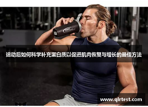 运动后如何科学补充蛋白质以促进肌肉恢复与增长的最佳方法